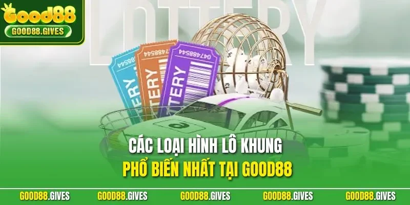 Các loại hình lô khung phổ biến nhất tại GOOD88